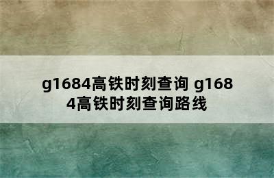 g1684高铁时刻查询 g1684高铁时刻查询路线